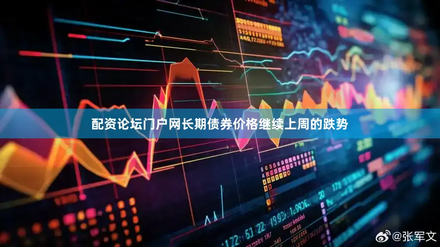 配资论坛门户网长期债券价格继续上周的跌势